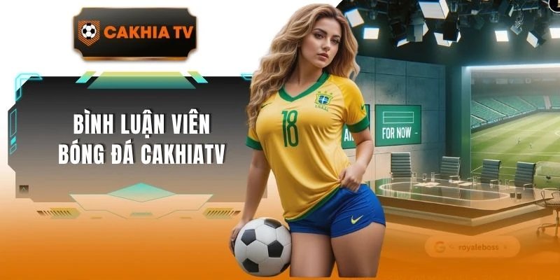 Bình Luận Viên Bóng Đá Cakhiatv – Thông Tin Trận Đấu