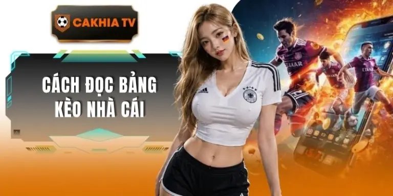 Cách Đọc Bảng Kèo Nhà Cái Cakhiatv Chi Tiết Dễ Hiểu Nhất