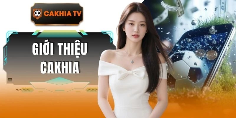 Giới Thiệu Cakhia - Trang Web Xem Bóng Đá Online Đỉnh Cao