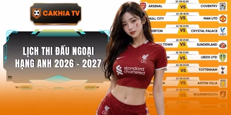 Lịch Thi Đấu Ngoại Hạng Anh 2026 – 2027 Cập Nhật Chi Tiết