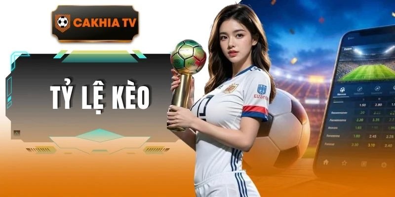 Tỷ Lệ Kèo | 5 Yếu Tố Ảnh Hưởng Trực Tiếp Cần Phải Biết